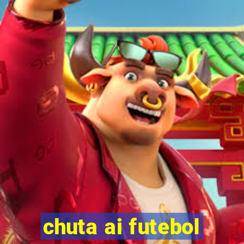 chuta ai futebol